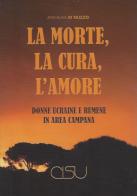 La morte, la cura, l’amore. Donne ucraine e rumene in area campana di Annalisa Di Nuzzo edito da CISU