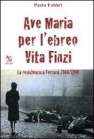 Ave Maria per l'ebreo Vita Finzi. La resistenza a Ferrara 1944-1945 di Paolo Fabbri edito da Greco e Greco