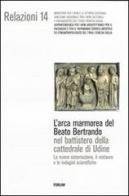 L'arca marmorea del beato Bertrando nel battistero della cattedrale di Udine. La nuova sistemazione, il restauro e le indagini scientifiche edito da Forum Edizioni