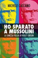 Ho sparato a Mussolini. La san(t)a follia di Violet Gibson di Michele Caccamo edito da Elliot