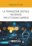 La transizione digitale nei servizi per cittadini e imprese di Francesco Tura edito da Esculapio