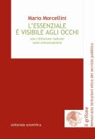 L' essenziale è visibile agli occhi. Una riflessione radicale sulla comunicazione di Mario Morcellini edito da Editoriale Scientifica