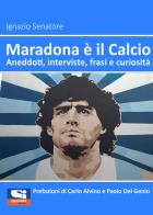 Maradona è il calcio. Aneddoti, interviste, frasi e curiosità di Ignazio Senatore edito da Sportitalia Edizioni