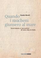 Quando i mocheni giunsero al mare. Scorciatoie e racconti di una vita in folle di Claudio Morelli edito da Publistampa