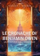 Le cronache di Benjamin Owen. La profezia dell'oracolo di Nathan J. Walker edito da PubMe