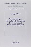 Documenti illegali e procedura di distruzione dati personali illecitamente conseguiti di Giuseppe Tabasso edito da CEDAM