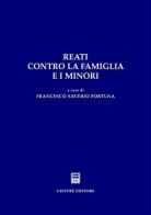 Reati contro la famiglia e i minori di Francesco S. Fortuna edito da Giuffrè
