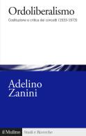 Ordoliberalismo. Costituzione e critica dei concetti (1933-1973) di Adelino Zanini edito da Il Mulino