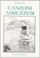 Canzoni abruzzesi (rist. anast. Lanciano, 1919) di Cesare De Titta edito da Forni