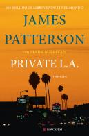 Private L. A. di James Patterson, Mark T. Sullivan edito da Longanesi