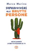Sopravvivere alle brutte persone. Anche quando la brutta persona sei tu di Marco Marino edito da Cairo