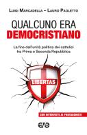 Qualcuno era democristiano. La fine dell'unità politica dei cattolici tra prima e seconda repubblica di Lauro Paoletto, Luigi Marcadella edito da AVE