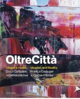 OltreCittà. Utopie e realtà. Da Le Corbusier a Gerhard Richter-Utopias and reality. From Le Corbusier to Gerhard Richter. Ediz. illustrata edito da Sillabe