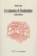 La capanna di Unabomber. O della violenza di Michael Jakob edito da LetteraVentidue
