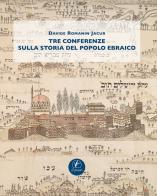 Tre conferenze sulla storia del popolo ebraico di Davide Romanin Jacur edito da Il Prato