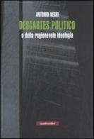 Descartes politico o della ragionevole ideologia di Antonio Negri edito da Manifestolibri