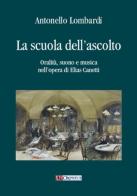 La scuola dell'ascolto. Oralità, suono e musica nell'opera di Elias Canetti di Antonello Lombardi edito da Ut Orpheus