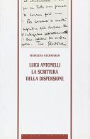 Luigi Antonelli. La scrittura della dispersione di Marilena Giammarco edito da Bulzoni