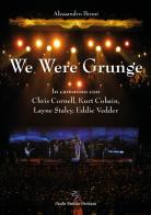 We were grunge. In cammino con Chris Cornell, Kurt Cobain, Layne Staley, Eddie Vedder di Alessandro Bruni edito da Persiani
