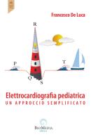 Elettrocardiografia pediatrica. Un approccio semplificato di Francesco De Luca edito da Biomedia