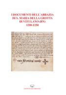 I documenti dell'abbazia di S. Maria della Grotta di Vitulano (BN) 1200-1250 edito da Lavegliacarlone