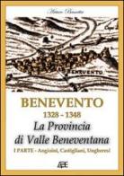 Benevento 1328-1458. La Civitate con la provincia di Valle Beneventana prima del terribile terremoto del 1348 e dopo con la provincia di Principato Ultra Fortore di Arturo Bascetta edito da ABE