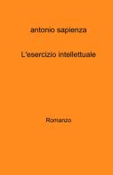 L' esercizio intellettuale di Antonio Sapienza edito da ilmiolibro self publishing