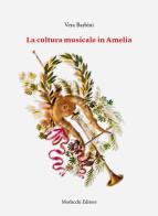 La cultura musicale in Amelia di Vera Barbini edito da Morlacchi