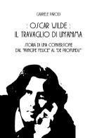 Oscar Wilde, il travaglio di un'anima. Storia di una conversione dal «Principe felice» al «De Profundis» di Gabriele Parodi edito da ITALIA Storica Edizioni