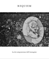 Requiem. La de-composizione dell'immagine. Ediz. illustrata di Cecilia Prandi edito da CPZ