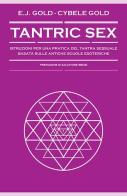 Tantric sex. Istruzioni per una pratica del tantra sessuale basato sulle antiche scuole esoteriche di E. J. Gold, Cybele Gold edito da Spazio Interiore