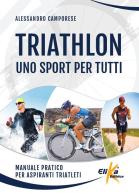 Triathlon: uno sport per tutti. Manuale pratico per aspiranti triatleti di Alessandro Camporese edito da Elika