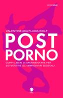 Postporno. Corpi liberi di sperimentare per sovvertire gli immaginari sessuali di Valentine aka Fluida Wolf edito da Eris