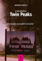È accaduto a Twin Peaks e sta per accadere ancora di Antonio Tedesco edito da Kairòs
