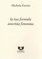 La tua formula invertita femmina di Michela Gorini edito da Kolibris