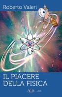 Il piacere della fisica di Roberto Valeri edito da ALA Libri