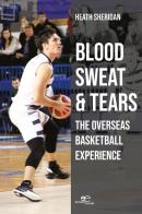 Blood, sweat and tears: the overseas basketball experience di Heath Sheridan edito da Europa Edizioni
