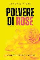Polvere di rose di Antonio Fiore edito da Youcanprint