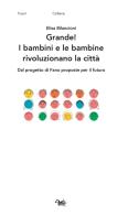 Grande! I bambini e le bambine rivoluzionano la città. Dal progetto di Fano proposte per il futuro di Elisa Bilancioni edito da Aras Edizioni