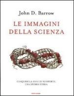 Le immagini della scienza. Cinquemila anni di scoperte: una storia visiva di John D. Barrow edito da Mondadori