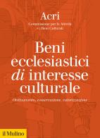 Beni ecclesiastici di interesse culturale. Ordinamento, conservazione, valorizzazione edito da Il Mulino