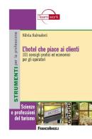L' hotel che piace ai clienti. 101 consigli pratici ed economici per gli operatori di Silvia Salvaderi edito da Franco Angeli