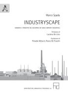 Industryscape. Memoria e progetto nel recupero dei mega impianti industriali di Marco Spada edito da Aracne