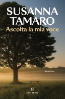 Ascolta la mia voce di Susanna Tamaro edito da Solferino