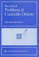 Raccolta di problemi di controllo ottimo di Arturo Locatelli edito da Pitagora
