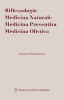 Riflessologia. Medicina naturale. Medicina preventiva. Medicina olistica di Antonio Pietrantonio edito da Pitagora