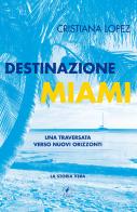 Destinazione Miami. Una traversata verso nuovi orizzonti di Cristiana Lopez edito da Il Prato