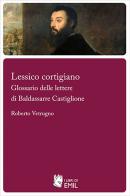 Lessico cortigiano. Glossario delle lettere di Baldassarre Castiglione di Roberto Vetrugno edito da I Libri di Emil