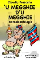 'U megghie d'u megghie. Nonsoloantologia di Claudio Frascella edito da Scorpione