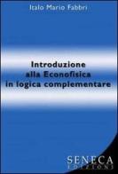 Introduzione alla econofisica in logica complementare di Fabbri Italo M. edito da Seneca Edizioni